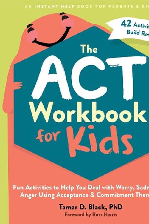 Cover Art for 9781648481819, The ACT Workbook for Kids: Fun Activities to Help You Deal with Worry, Sadness, and Anger Using Acceptance and Commitment Therapy by Harris, Russ, Black, Tamar D.
