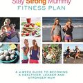 Cover Art for B07B84VWR8, The Stay Strong Mummy Fitness Plan: A 4-week guide to becoming a healthier, leaner and stronger mum by Kimberley Welman