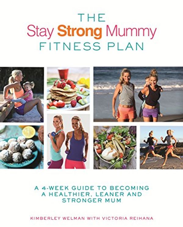 Cover Art for B07B84VWR8, The Stay Strong Mummy Fitness Plan: A 4-week guide to becoming a healthier, leaner and stronger mum by Kimberley Welman