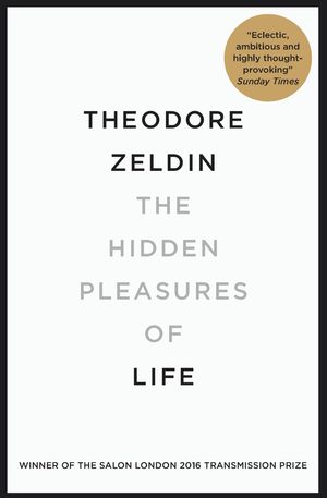Cover Art for 9780857053671, The Hidden Pleasures of Life: A New Way of Remembering the Past and Imagining the Future by Theodore Zeldin
