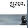Cover Art for 9780554231884, The Rivet in Grandfather's Neck by James Branch Cabell