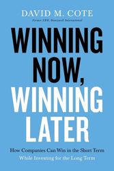 Cover Art for 9781599510217, Winning Now, Winning Later: How Companies Can Succeed in the Short Term While Investing for the Long Term by David M. Cote