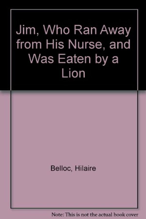 Cover Art for 9780316138154, Jim, Who Ran Away from His Nurse, and Was Eaten by a Lion by Hilaire Belloc