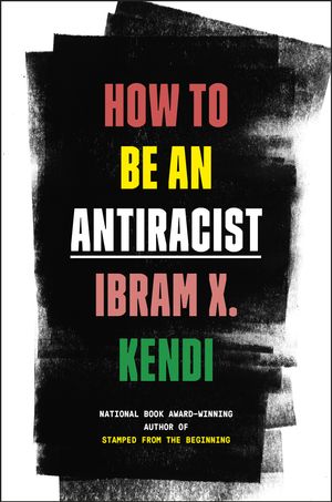 Cover Art for 9780525509288, How to Be an Antiracist by Ibram X. Kendi