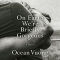 Cover Art for 9781984888846, On Earth We're Briefly Gorgeous by Ocean Vuong