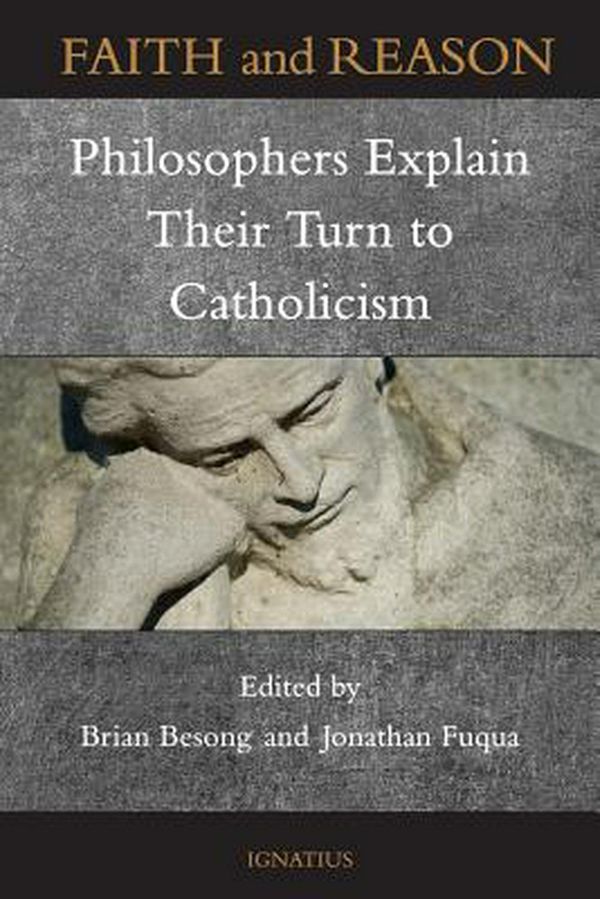 Cover Art for 9781621642015, Faith and Reason: Philosophers Explain Their Turn to Catholicism by Brian Besong