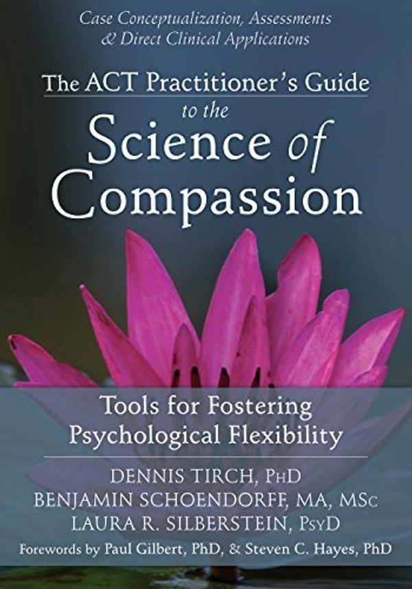 Cover Art for B01N8XMM1H, The ACT Practitioner's Guide to the Science of Compassion: Tools for Fostering Psychological Flexibility by Dennis Tirch PhD Benjamin Schoendorff MA MSc Laura R. Silberstein PsyD(2014-12-01) by Dennis Tirch Benjamin Schoendorff Laura R. Silberstein PsyD, Ph.D., MA, MSC