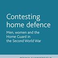 Cover Art for 9780719062025, Contesting Home Defence by Penny Summerfield, Peniston-Bird, Corinna, Bertrand Taithe, Penny Summerfield, Summerfield Penny and-Corinna