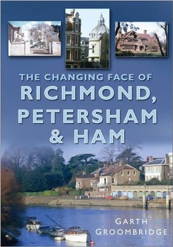 Cover Art for 9780750947992, Changing Face of Richmond, Petersham and Ham by Garth Groombridge