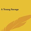 Cover Art for 9780548369319, A Young Savage by Barbara Yechton