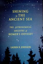 Cover Art for 9780966982800, Shining in the Ancient Sea: The Astronomical Ancestry of Homer's Odyssey by Laurin R Johnson