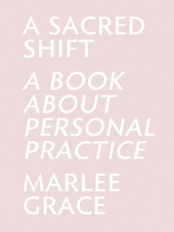 Cover Art for 9781548439118, A Sacred Shift: A Book About Personal Practice by Marlee Grace