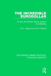 Cover Art for 9781138559813, The Incredible Eurodollar: Or Why the World's Money System is Collapsing (Routledge Library Editions: Financial Markets) by Hogan, W P, Pearce, Ivor Frank