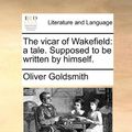 Cover Art for 9781140793410, The Vicar of Wakefield: A Tale. Supposed to Be Written by Himself. by Oliver Goldsmith