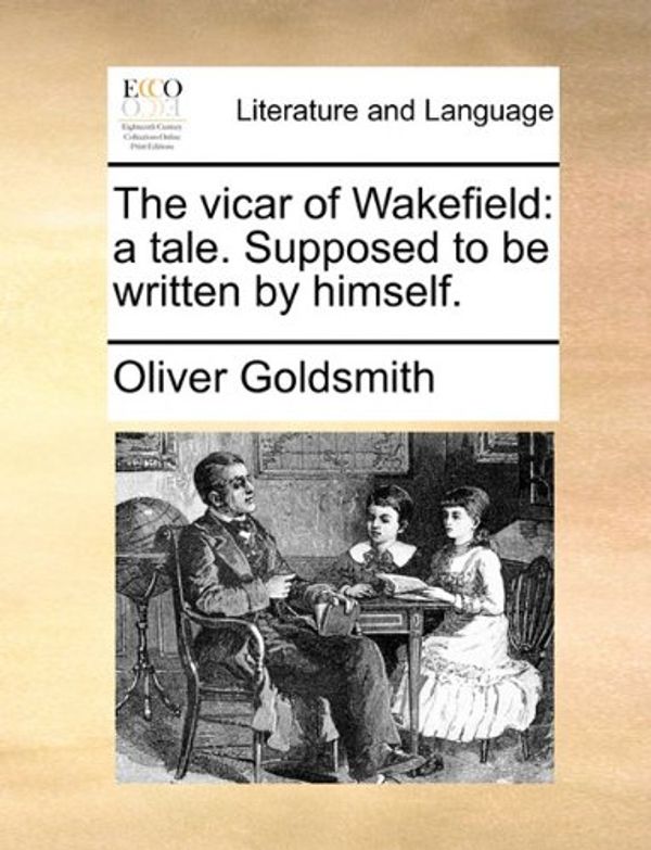 Cover Art for 9781140793410, The Vicar of Wakefield: A Tale. Supposed to Be Written by Himself. by Oliver Goldsmith