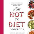 Cover Art for B086MQY8Z4, The How Not To Diet Cookbook: 100+ Recipes for Healthy, Permanent Weight Loss by Michael Greger