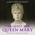 Cover Art for 9781529330656, The Quest for Queen Mary by James Pope-Hennessy, Hugo Vickers-Editor