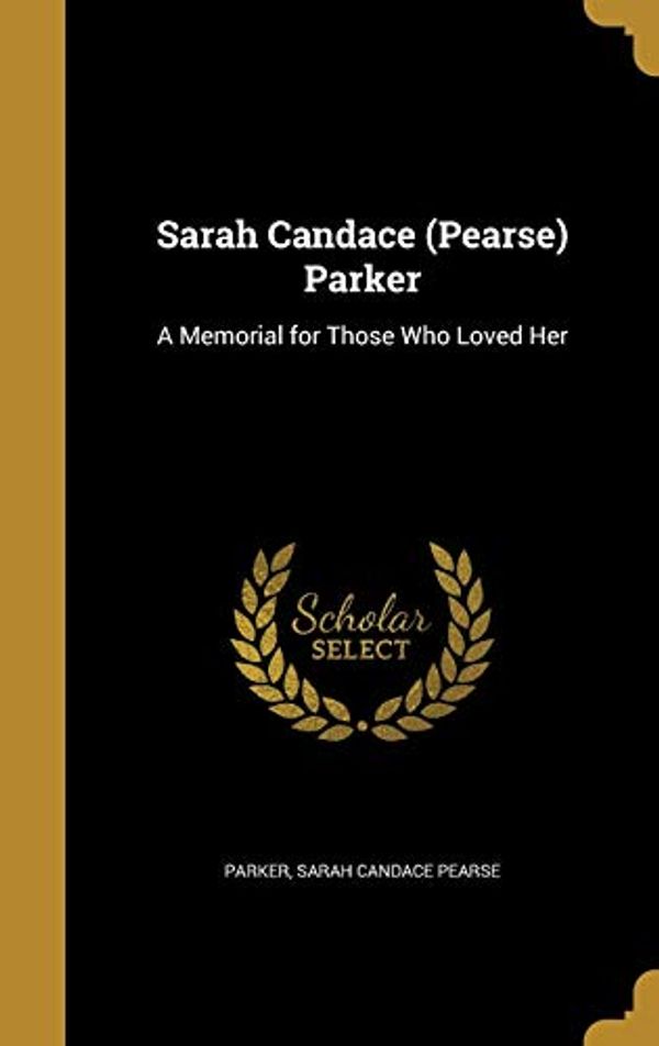 Cover Art for 9781373809629, Sarah Candace (Pearse) Parker: A Memorial for Those Who Loved Her by 