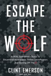 Cover Art for 9781544529950, Escape the Wolf: A SEAL Operative’s Guide to Situational Awareness, Threat Identification, and Getting Off The X by Clint Emerson