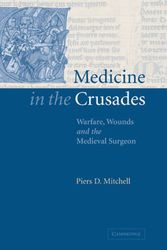 Cover Art for 9780521844550, Medicine in the Crusades: Warfare, Wounds and the Medieval Surgeon by Piers D. Mitchell