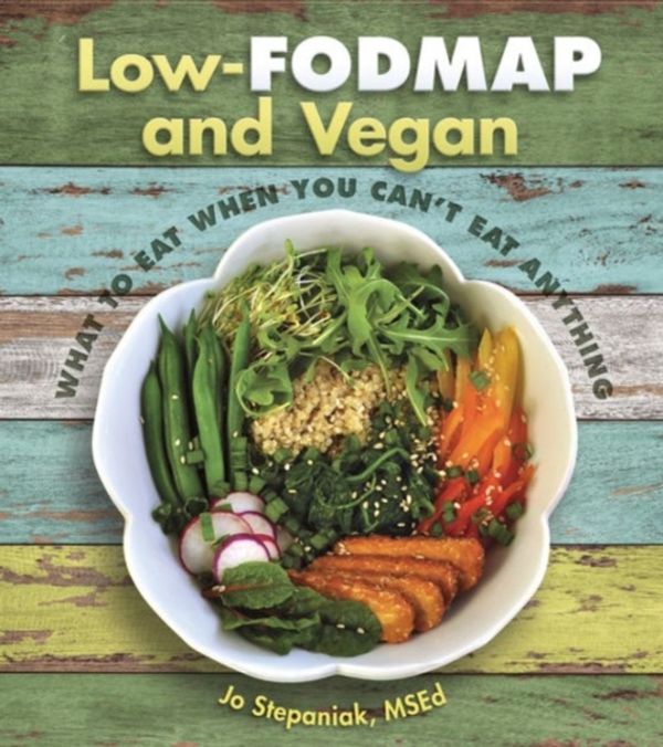 Cover Art for 9781570673375, Low-Fodmap and VeganWhat to Eat When You Can't Eat Anything by Jo Stepaniak