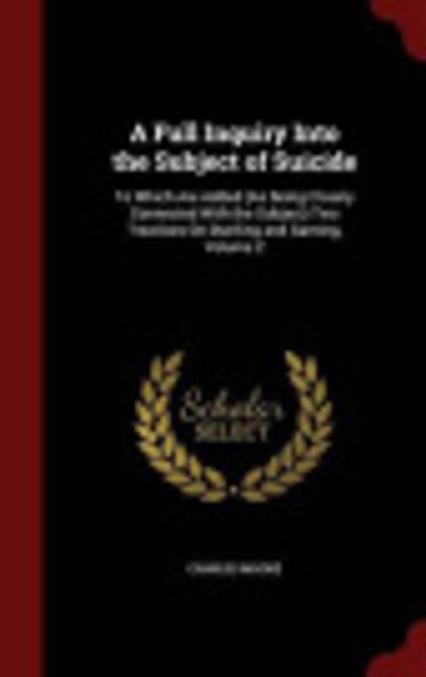 Cover Art for 9781296690991, A Full Inquiry Into the Subject of SuicideTo Which Are Added (as Being Closely Connected ... by Capt Charles Moore