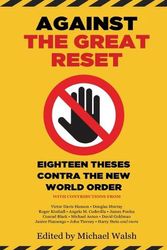 Cover Art for 9781637586303, Against the Great Reset: Eighteen Theses Contra the New World Order by Michael Walsh