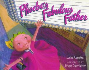 Cover Art for 9780152009960, Phoebe's Fabulous Father by Louisa Campbell