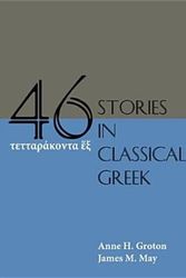 Cover Art for 9781585106318, Forty-six Stories in Classical Greek by Anne H. Groton, James M. May