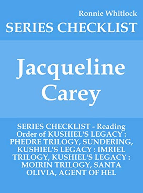 Cover Art for B07Y8RN6MY, Jacqueline Carey - SERIES CHECKLIST - Reading Order of KUSHIEL'S LEGACY : PHEDRE TRILOGY, SUNDERING, KUSHIEL'S LEGACY : IMRIEL TRILOGY, KUSHIEL'S LEGACY : MOIRIN TRILOGY, SANTA OLIVIA, AGENT by Ronnie Whitlock