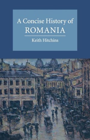 Cover Art for 9780521694131, A Concise History of Romania by Keith Hitchins