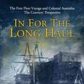 Cover Art for 9780987629203, In For The Long Haul: First Fleet Voyage & Colonial Australia: The Convicts' Perspective by Annegret Hall