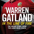 Cover Art for 9781472252494, In the Line of Fire: The Inside Story from the Lions Head Coach by Warren Gatland