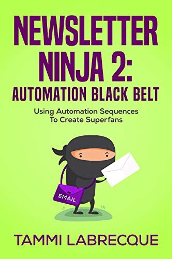 Cover Art for B07TQHHMHM, Newsletter Ninja 2: Automation Black Belt: Using Automation Sequences to Create Superfans by Tammi L. Labrecque