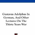 Cover Art for 9780548204085, Gustavus Adolphus in German, and Other Lectures on the Thirty Years War by Richard Chenevix Trench