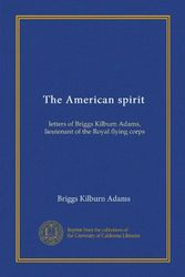 Cover Art for B007ZX3SJA, The American spirit (Vol-1): letters of Briggs Kilburn Adams, lieutenant of the Royal flying corps by Adams, Briggs Kilburn