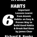 Cover Art for 9798591305123, Summary of Atomic Habits: 6 Important Lessons Learnt from Atomic Habits- an Easy & Proven Way to Build Good Habits & Break Bad Ones by James Clear by B. Banks, Richard