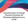 Cover Art for 9781104615581, Animadversiones in Georgii Cheynaei Tractatum de Fluxionum Methodo Inversa (1704) by Abraham De Moivre