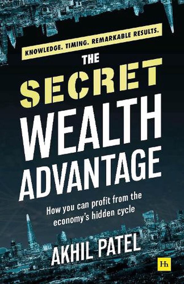 Cover Art for 9780857198570, The Secret Wealth Advantage: How You Can Profit from the Economy's Hidden Cycle by Patel,Akhil