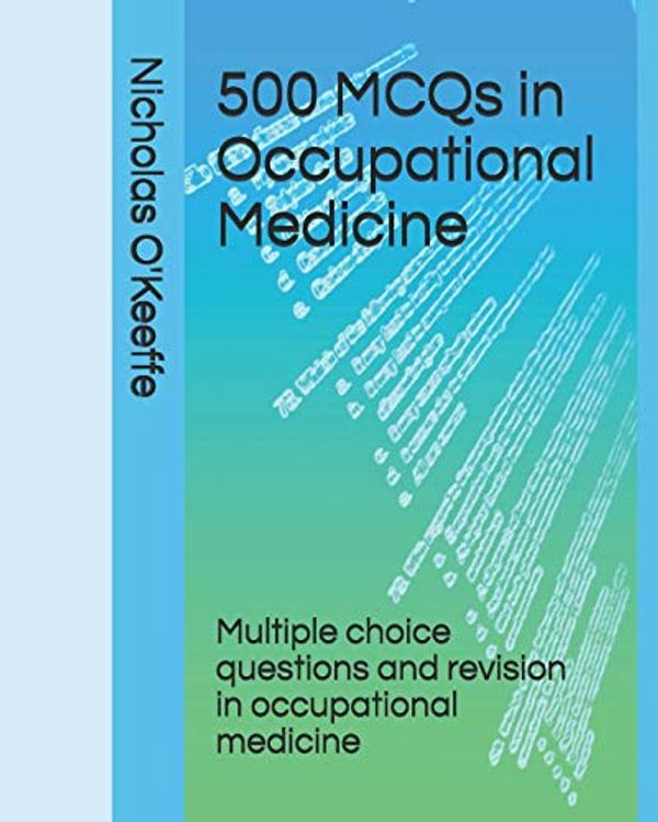 Cover Art for 9781673211320, 500 MCQs in Occupational Medicine: Multiple choice questions and revision in occupational medicine by Nicholas O'Keeffe