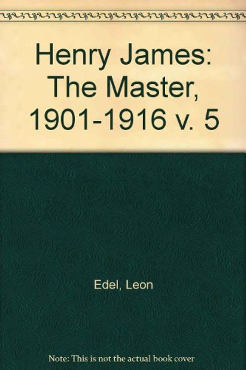 Cover Art for 9780246105325, Henry James: The Master, 1901-1916 v. 5 by Leon Edel
