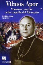 Cover Art for 9788801046632, Beato Vilmos Apor. Vescovo e martire nella tragedia del XX secolo by László I. Német