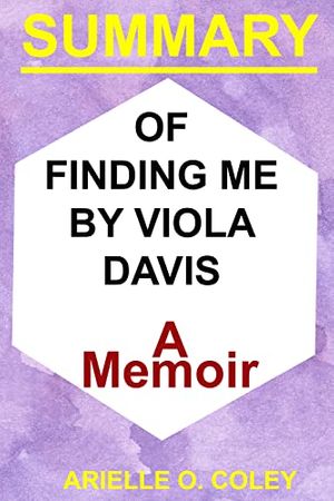 Cover Art for B09YQH82BK, Summary of Finding Me By Viola Davis: A Memoir by Arielle O. Coley