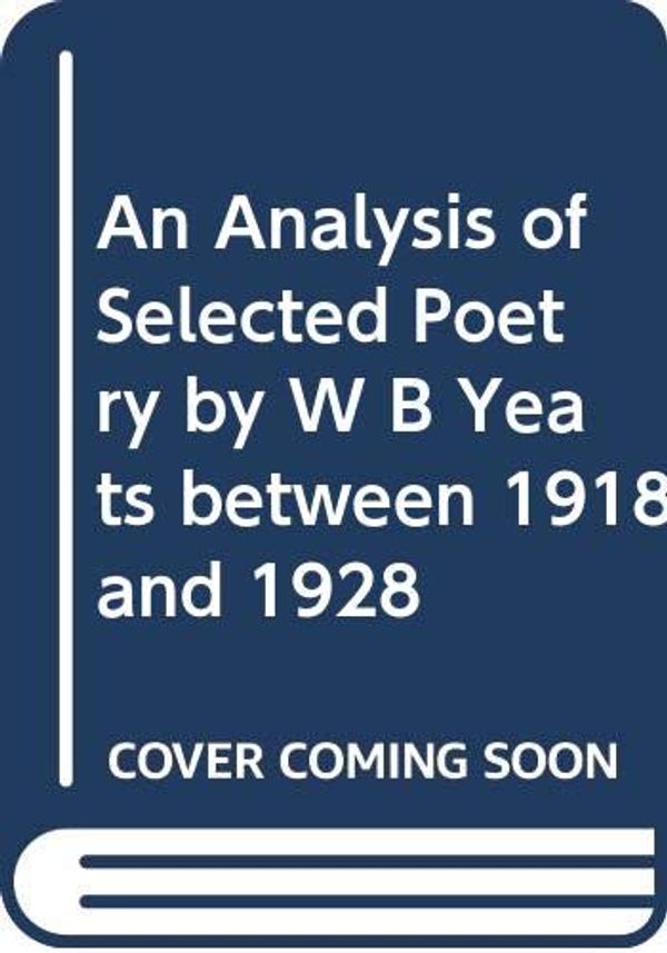 Cover Art for 9786139931590, An Analysis of Selected Poetry by W B Yeats between 1918 and 1928 by Patricia Hughes