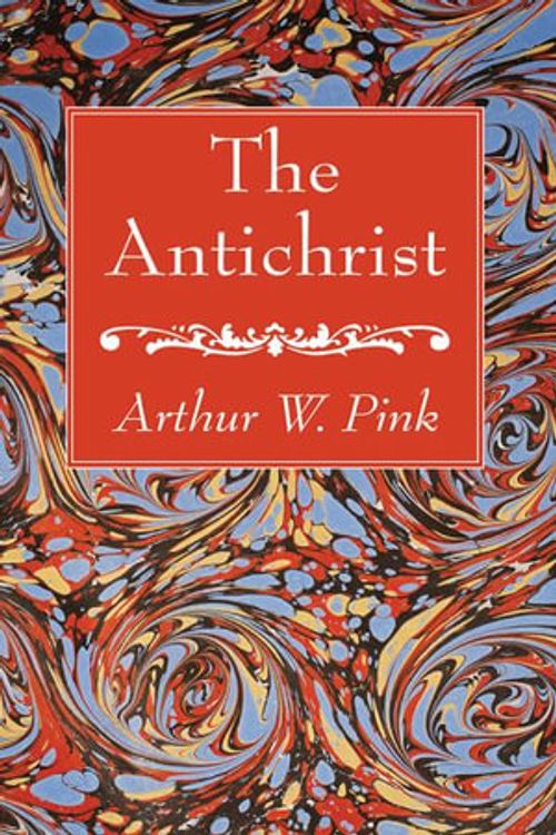 Cover Art for 9781666764536, The Antichrist by Arthur W. Pink