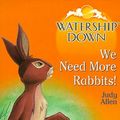 Cover Art for 9780099403753, Watership Down: We Need More Rabbits by Judy Allen
