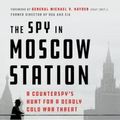 Cover Art for 9781250781376, The Spy in Moscow Station: A Counterspy's Hunt for a Deadly Cold War Threat by Eric Haseltine