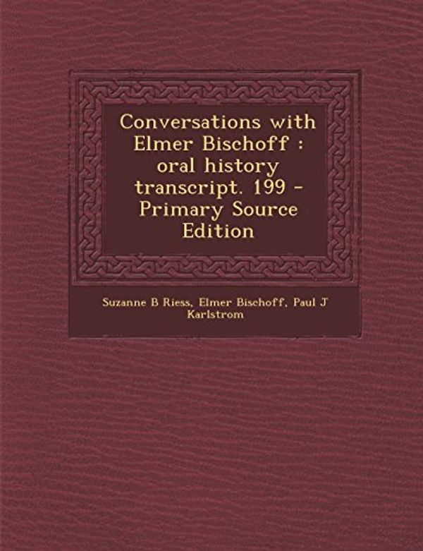 Cover Art for 9781295513857, Conversations with Elmer Bischoff: Oral History Transcript. 199 - Primary Source Edition by Suzanne B Riess