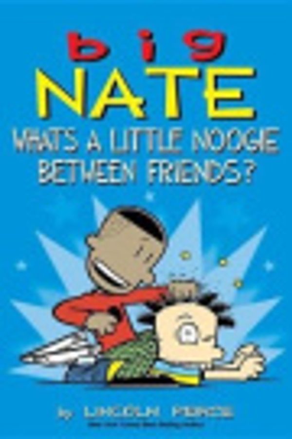 Cover Art for 9781449485467, Big Nate: What's a Little Noogie Between Friends? by Lincoln Peirce