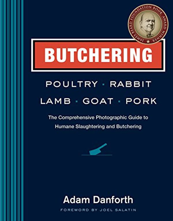Cover Art for B00ESCVN9I, Butchering Poultry, Rabbit, Lamb, Goat, and Pork: The Comprehensive Photographic Guide to Humane Slaughtering and Butchering by Adam Danforth